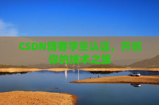 CSDN博客学生认证，开启你的技术之旅