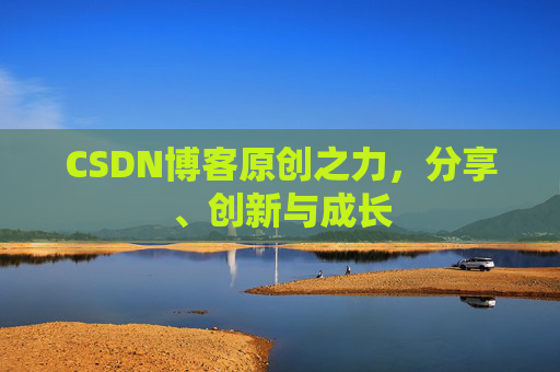 CSDN博客原创之力，分享、创新与成长
